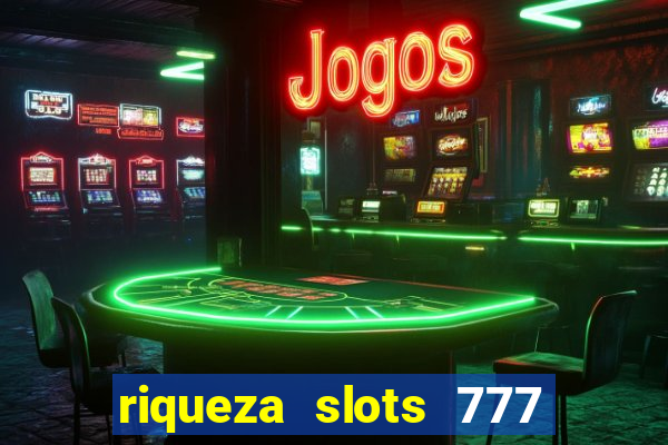 riqueza slots 777 paga mesmo